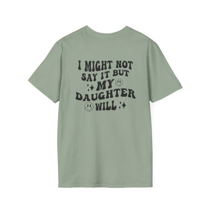 I Might Not Say It But My Daughter Will T-Shirt