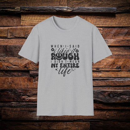 Funny Unisex T-Shirt: 'Liked It Rough' Life Quote Design