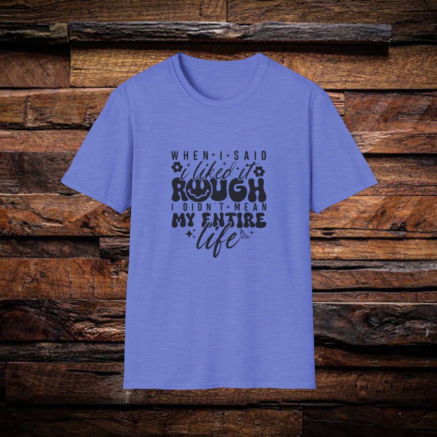 Funny Unisex T-Shirt: 'Liked It Rough' Life Quote Design