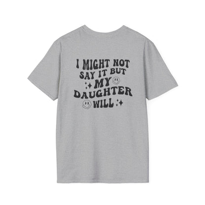 I Might Not Say It But My Daughter Will T-Shirt