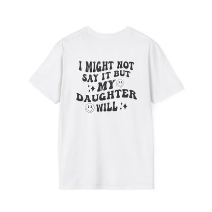 I Might Not Say It But My Daughter Will T-Shirt