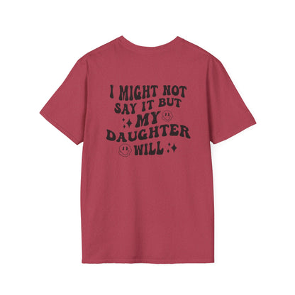 I Might Not Say It But My Daughter Will T-Shirt