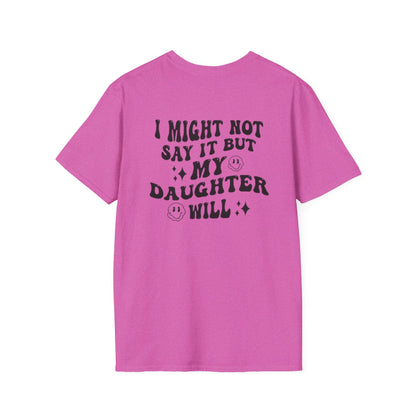 I Might Not Say It But My Daughter Will T-Shirt