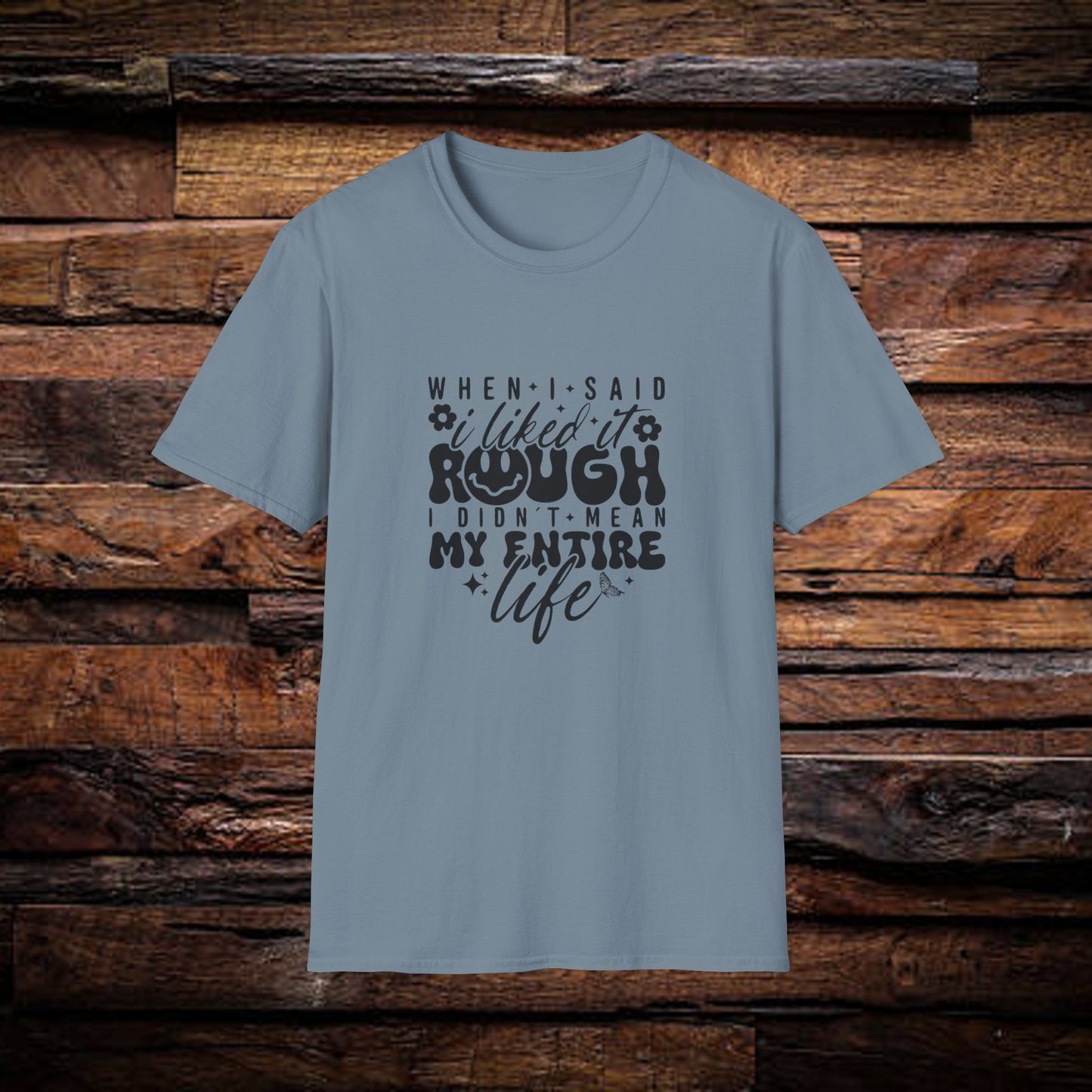 Funny Unisex T-Shirt: 'Liked It Rough' Life Quote Design
