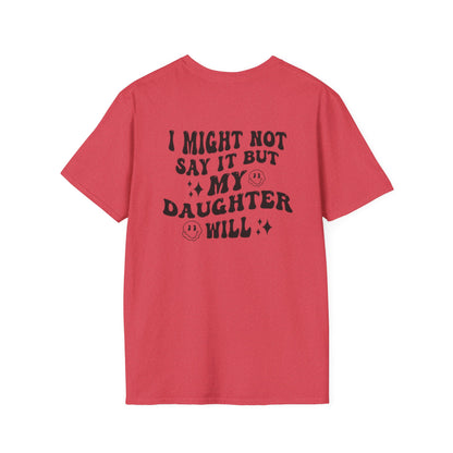 I Might Not Say It But My Daughter Will T-Shirt