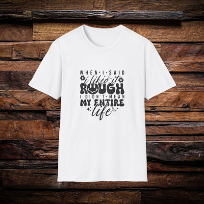Funny Unisex T-Shirt: 'Liked It Rough' Life Quote Design