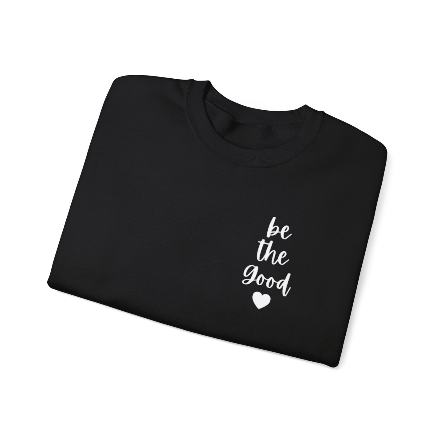 Be the Good Crewneck Sweatshirt — Inspirational Heart Graphic